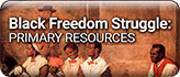 Black Freedom Struggle: Primary Sources