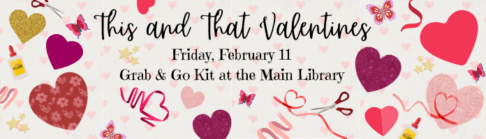 This and That Valentines Grab & Go at the Main Library