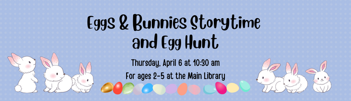 Eggs & Bunnies Storytime and Egg Hunt at the Main Library